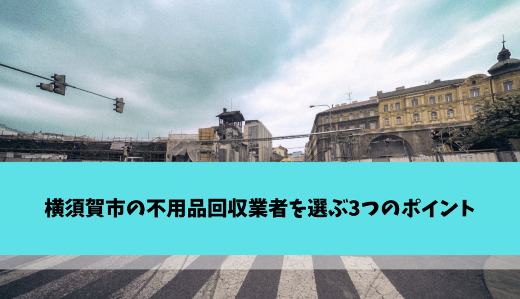 横須賀市の不用品回収業者を選ぶ3つのポイント