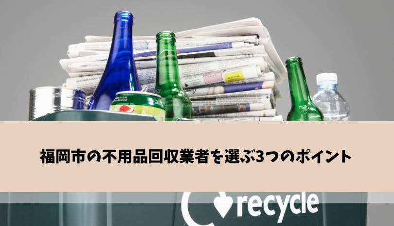 福岡市の不用品回収業者を選ぶ3つのポイント